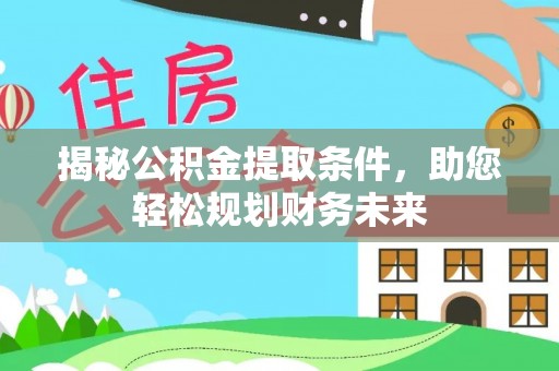 双河揭秘公积金提取条件，助您轻松规划财务未来