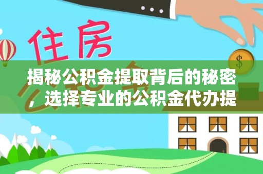 双河揭秘公积金提取背后的秘密，选择专业的公积金代办提取公司是否值得信赖？