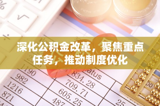 双河深化公积金改革，聚焦重点任务，推动制度优化
