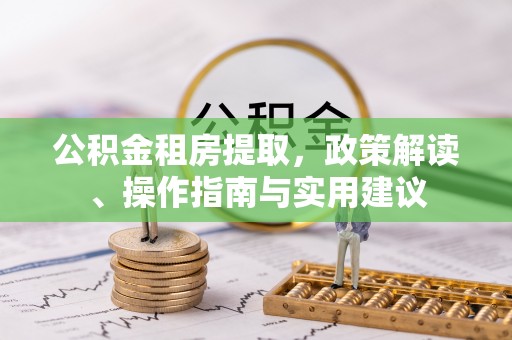 双河公积金租房提取，政策解读、操作指南与实用建议