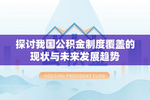双河探讨我国公积金制度覆盖的现状与未来发展趋势