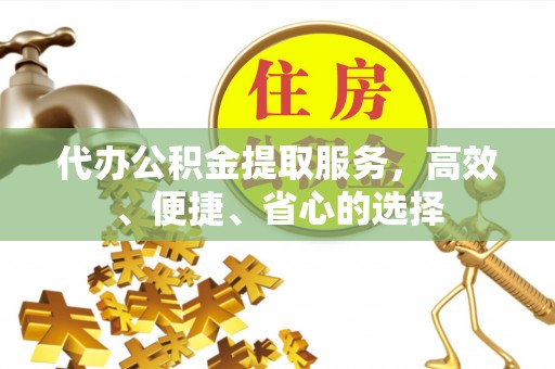 双河代办公积金提取服务，高效、便捷、省心的选择