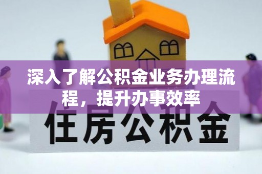 双河深入了解公积金业务办理流程，提升办事效率