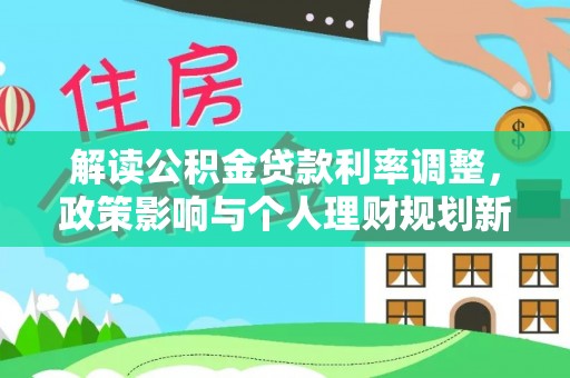 双河解读公积金贷款利率调整，政策影响与个人理财规划新思路
