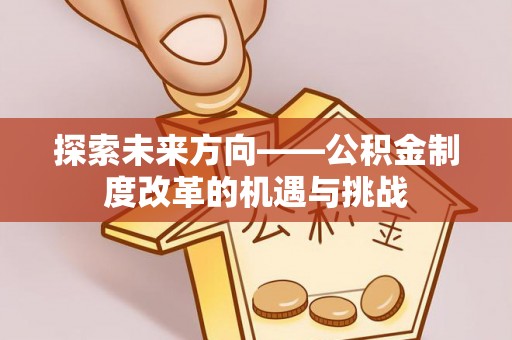 双河探索未来方向——公积金制度改革的机遇与挑战