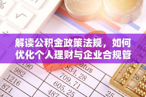 双河解读公积金政策法规，如何优化个人理财与企业合规管理