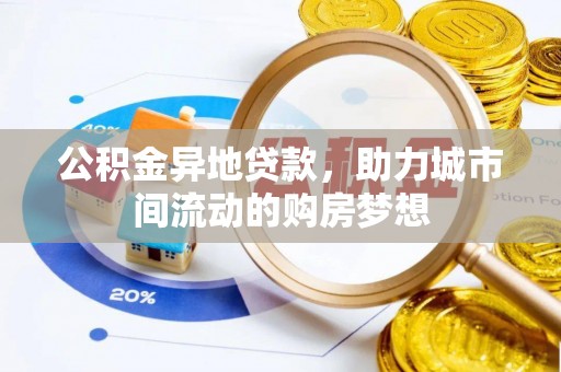 双河公积金异地贷款，助力城市间流动的购房梦想