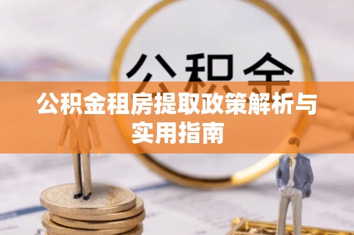 双河公积金租房提取政策解析与实用指南