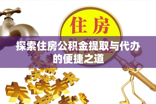 双河探索住房公积金提取与代办的便捷之道