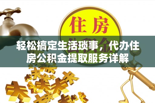 双河轻松搞定生活琐事，代办住房公积金提取服务详解