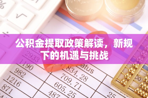 双河公积金提取政策解读，新规下的机遇与挑战