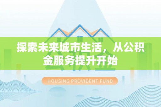 双河探索未来城市生活，从公积金服务提升开始