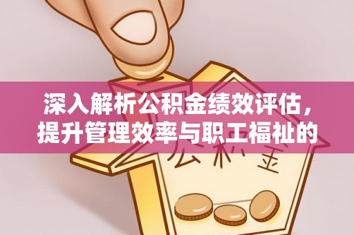 双河深入解析公积金绩效评估，提升管理效率与职工福祉的关键