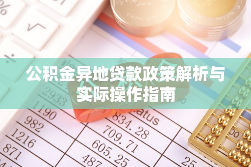 双河公积金异地贷款政策解析与实际操作指南