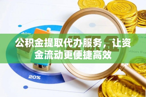 双河公积金提取代办服务，让资金流动更便捷高效