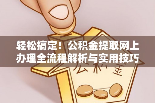 双河轻松搞定！公积金提取网上办理全流程解析与实用技巧