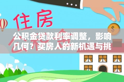 双河公积金贷款利率调整，影响几何？买房人的新机遇与挑战