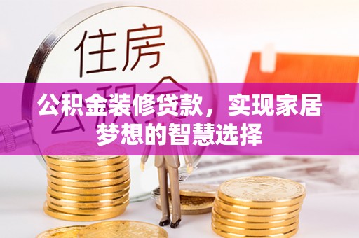 双河公积金装修贷款，实现家居梦想的智慧选择