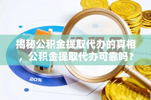 双河揭秘公积金提取代办的真相，公积金提取代办可靠吗？