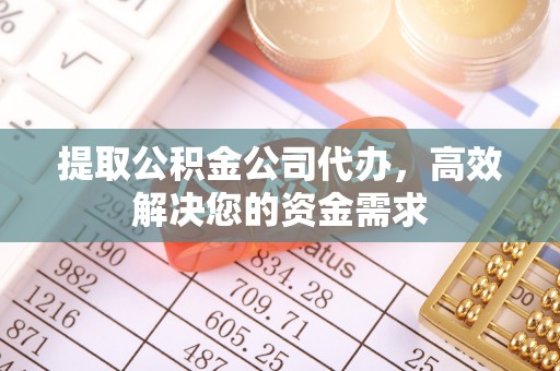 双河提取公积金公司代办，高效解决您的资金需求