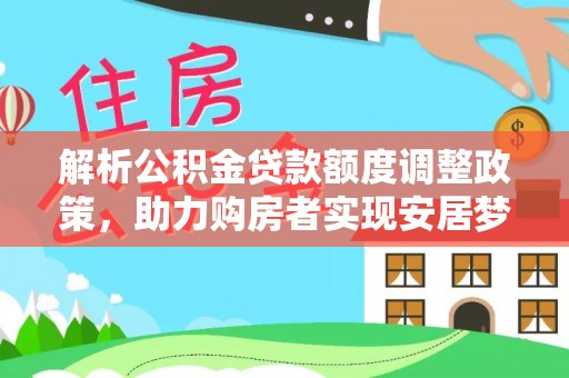 双河解析公积金贷款额度调整政策，助力购房者实现安居梦想