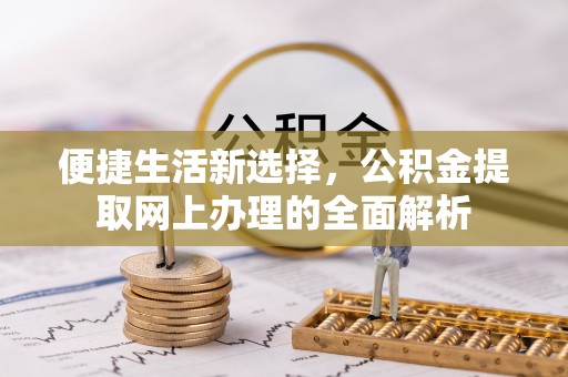 双河便捷生活新选择，公积金提取网上办理的全面解析