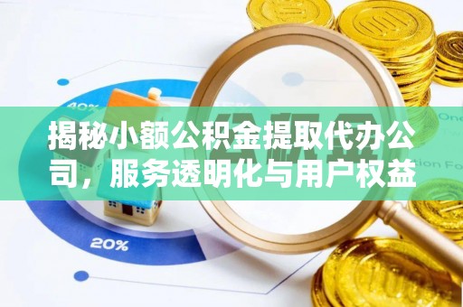 双河揭秘小额公积金提取代办公司，服务透明化与用户权益保障