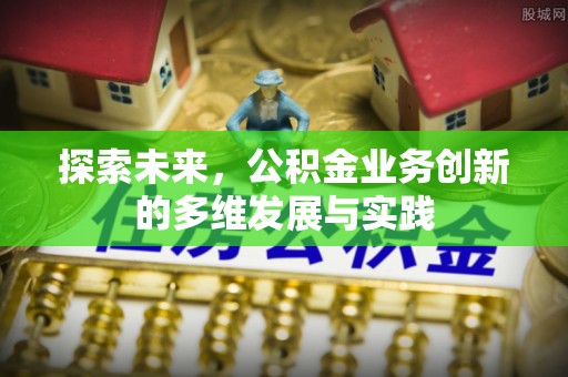 双河探索未来，公积金业务创新的多维发展与实践