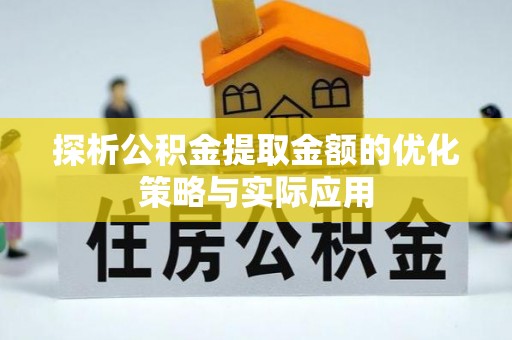 双河探析公积金提取金额的优化策略与实际应用