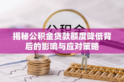 双河揭秘公积金贷款额度降低背后的影响与应对策略