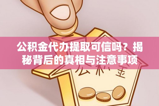 双河公积金代办提取可信吗？揭秘背后的真相与注意事项