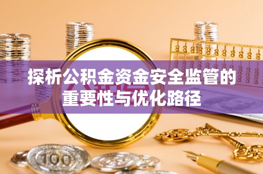双河探析公积金资金安全监管的重要性与优化路径