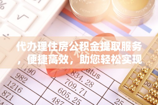 双河代办理住房公积金提取服务，便捷高效，助您轻松实现资金规划