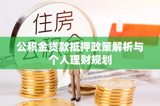 双河公积金贷款抵押政策解析与个人理财规划