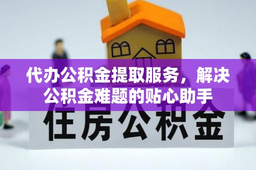 双河代办公积金提取服务，解决公积金难题的贴心助手