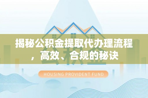 双河揭秘公积金提取代办理流程，高效、合规的秘诀