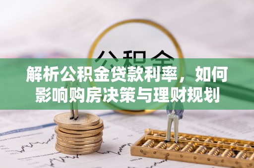 双河解析公积金贷款利率，如何影响购房决策与理财规划
