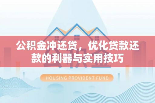 双河公积金冲还贷，优化贷款还款的利器与实用技巧