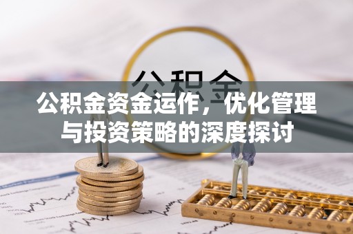 双河公积金资金运作，优化管理与投资策略的深度探讨