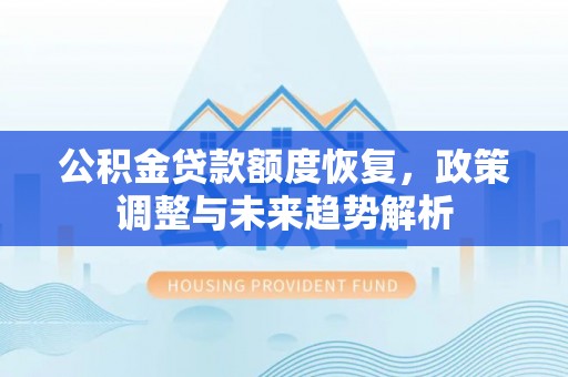 双河公积金贷款额度恢复，政策调整与未来趋势解析
