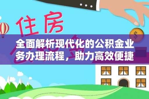 双河全面解析现代化的公积金业务办理流程，助力高效便捷生活