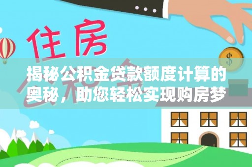 双河揭秘公积金贷款额度计算的奥秘，助您轻松实现购房梦想