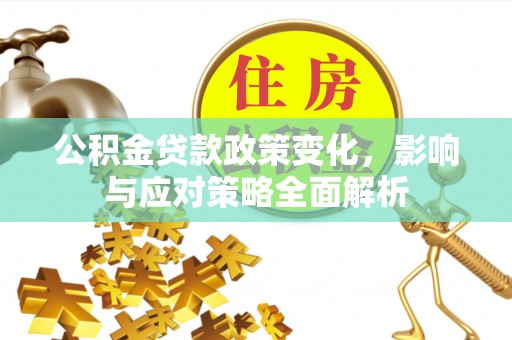 双河公积金贷款政策变化，影响与应对策略全面解析