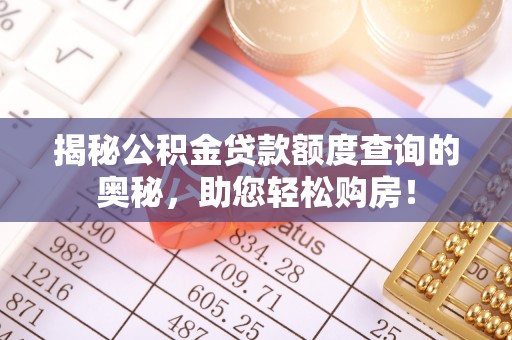 双河揭秘公积金贷款额度查询的奥秘，助您轻松购房！