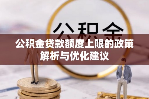 双河公积金贷款额度上限的政策解析与优化建议