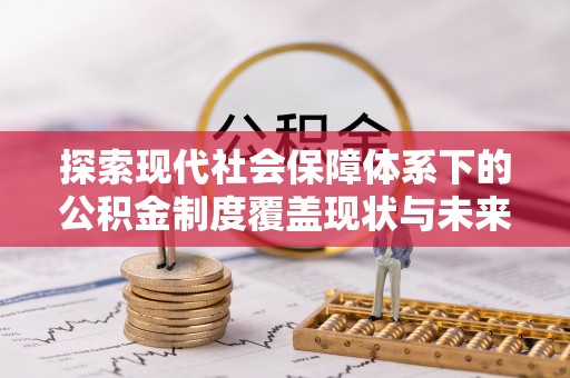 双河探索现代社会保障体系下的公积金制度覆盖现状与未来发展
