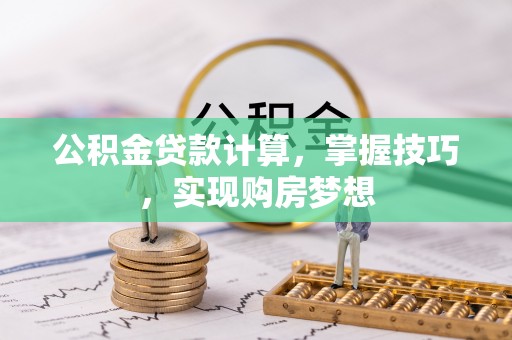 双河公积金贷款计算，掌握技巧，实现购房梦想