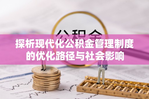 双河探析现代化公积金管理制度的优化路径与社会影响