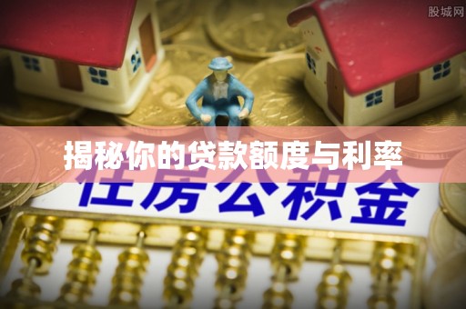 双河揭秘你的贷款额度与利率