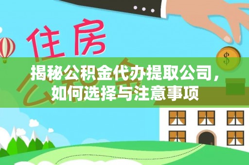 双河揭秘公积金代办提取公司，如何选择与注意事项